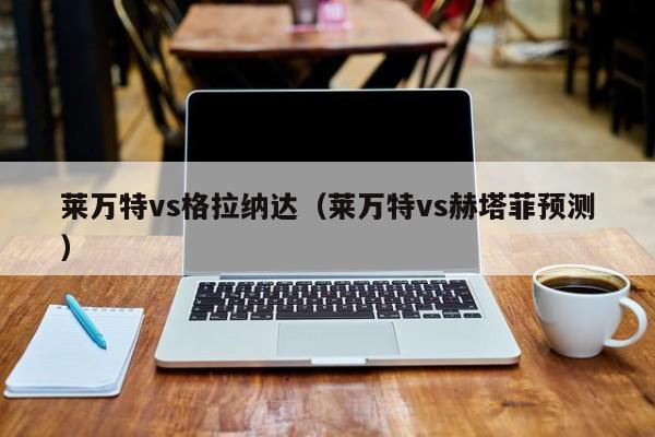 莱万特vs格拉纳达（莱万特vs赫塔菲预测）