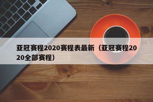 亚冠赛程2020赛程表最新（亚冠赛程2020全部赛程）