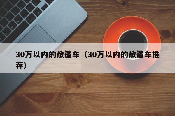 30万以内的敞篷车（30万以内的敞篷车推荐）
