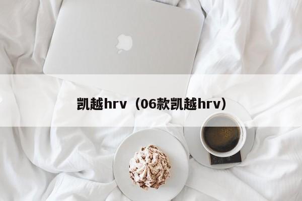 凯越hrv（06款凯越hrv）