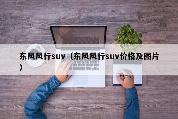 东风风行suv（东风风行suv价格及图片）