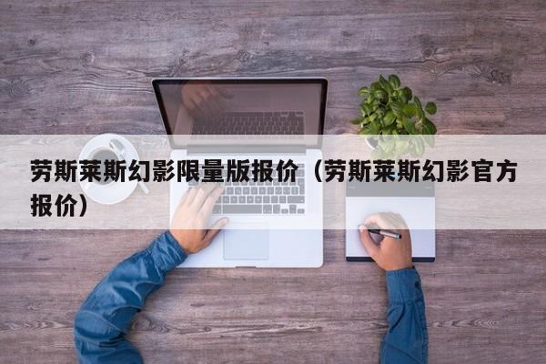 劳斯莱斯幻影限量版报价（劳斯莱斯幻影官方报价）