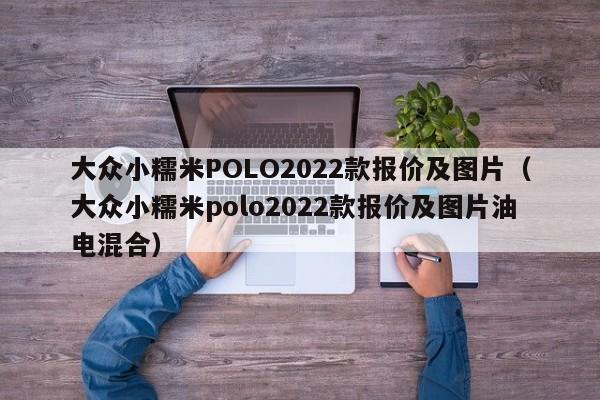 大众小糯米POLO2022款报价及图片（大众小糯米polo2022款报价及图片油电混合）