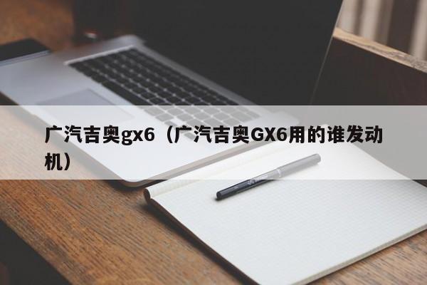 广汽吉奥gx6（广汽吉奥GX6用的谁发动机）