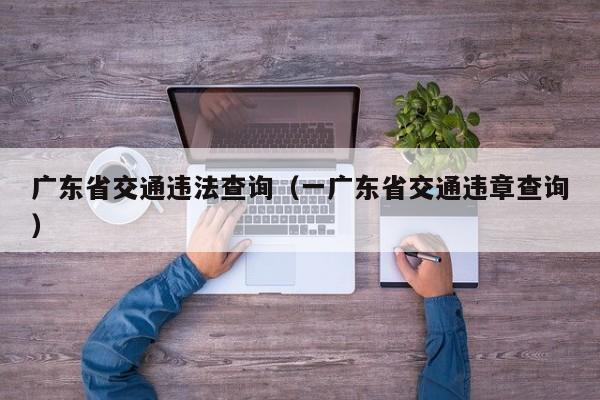 广东省交通违法查询（一广东省交通违章查询）