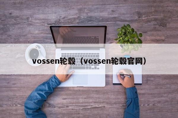 vossen轮毂（vossen轮毂官网）