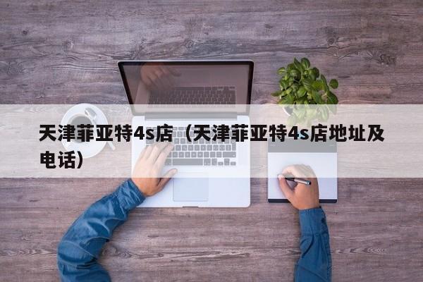天津菲亚特4s店（天津菲亚特4s店地址及电话）