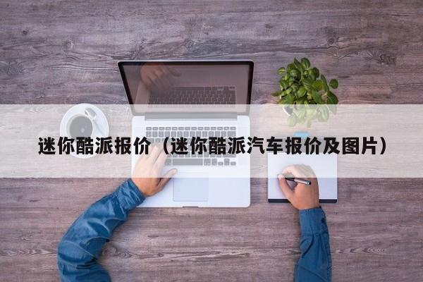 迷你酷派报价（迷你酷派汽车报价及图片）