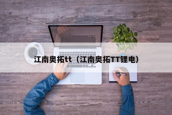 江南奥拓tt（江南奥拓TT锂电）