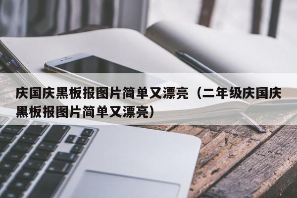 庆国庆黑板报图片简单又漂亮（二年级庆国庆黑板报图片简单又漂亮）
