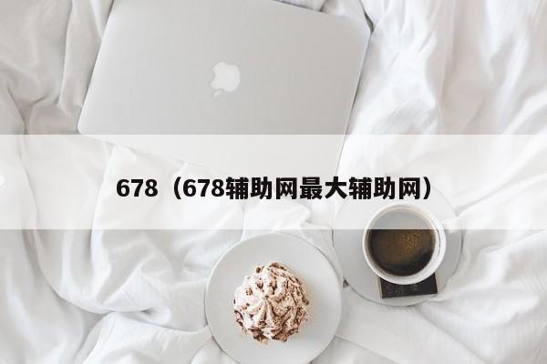 678（678辅助网最大辅助网）