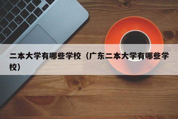 二本大学有哪些学校（广东二本大学有哪些学校）