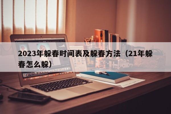 2023年躲春时间表及躲春方法（21年躲春怎么躲）