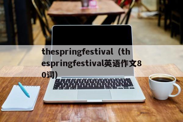 thespringfestival（thespringfestival英语作文80词）
