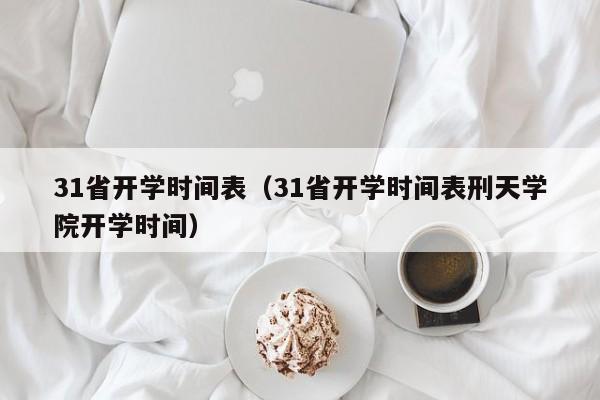 31省开学时间表（31省开学时间表刑天学院开学时间）