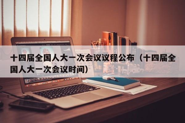 十四届全国人大一次会议议程公布（十四届全国人大一次会议时间）