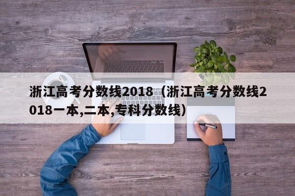 浙江高考分数线2018（浙江高考分数线2018一本,二本,专科分数线）
