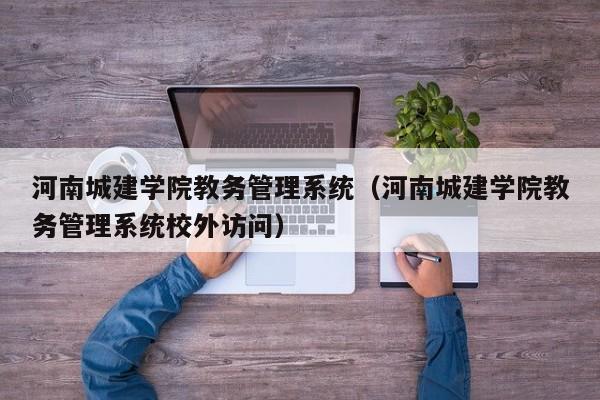 河南城建学院教务管理系统（河南城建学院教务管理系统校外访问）