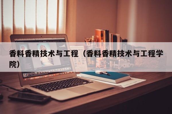 香料香精技术与工程（香料香精技术与工程学院）