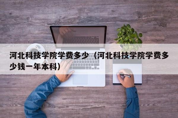 河北科技学院学费多少（河北科技学院学费多少钱一年本科）