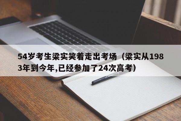 54岁考生梁实笑着走出考场（梁实从1983年到今年,已经参加了24次高考）