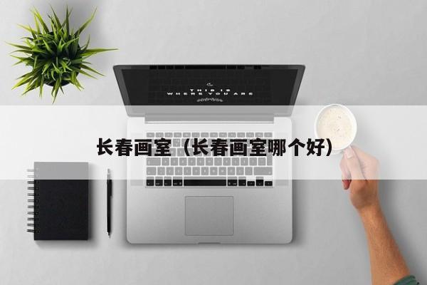 长春画室（长春画室哪个好）