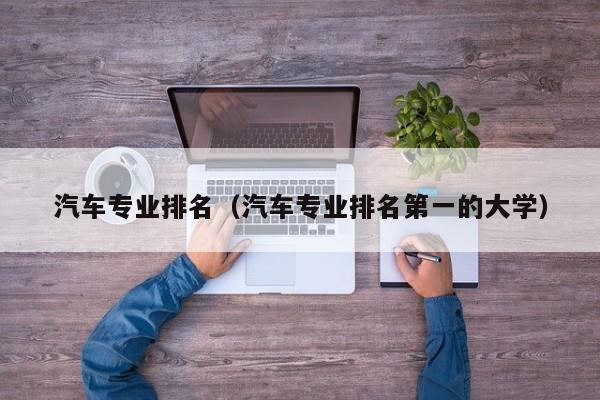 汽车专业排名（汽车专业排名第一的大学）