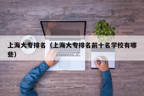 上海大专排名（上海大专排名前十名学校有哪些）