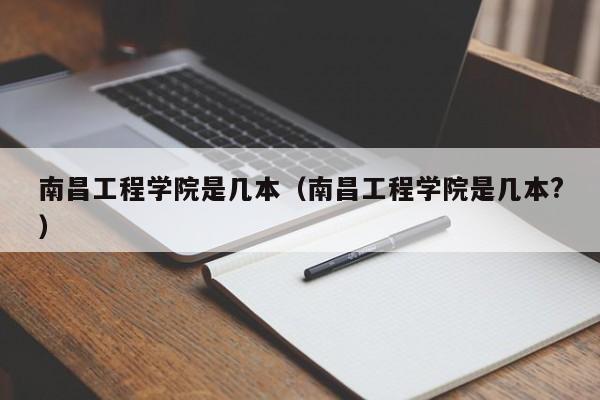 南昌工程学院是几本（南昌工程学院是几本?）