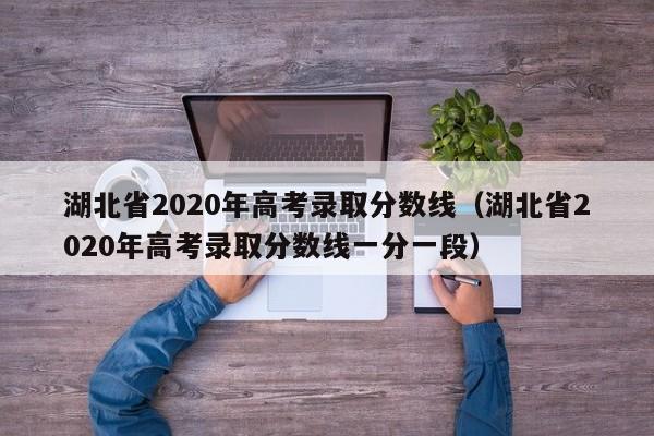 湖北省2020年高考录取分数线（湖北省2020年高考录取分数线一分一段）
