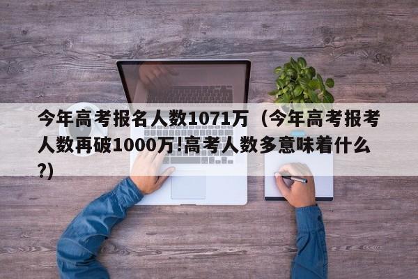今年高考报名人数1071万（今年高考报考人数再破1000万!高考人数多意味着什么?）