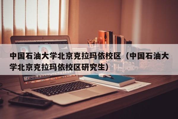 中国石油大学北京克拉玛依校区（中国石油大学北京克拉玛依校区研究生）