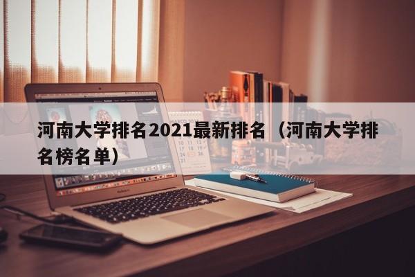 河南大学排名2021最新排名（河南大学排名榜名单）