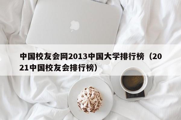 中国校友会网2013中国大学排行榜（2021中国校友会排行榜）