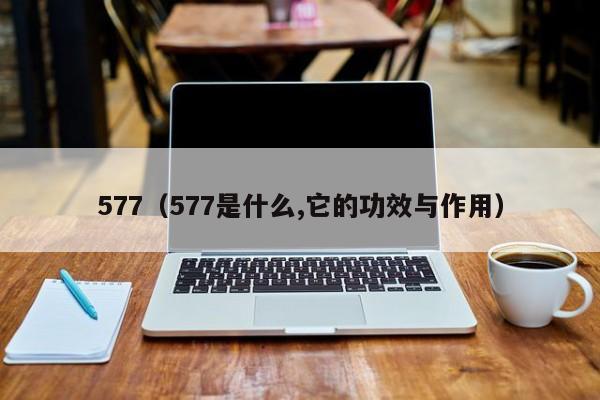 577（577是什么,它的功效与作用）