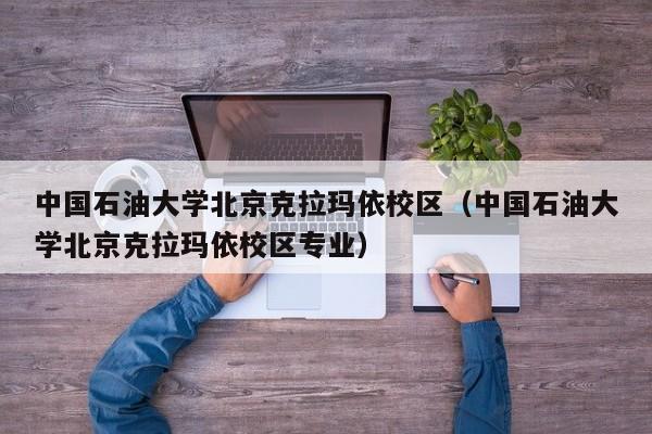 中国石油大学北京克拉玛依校区（中国石油大学北京克拉玛依校区专业）