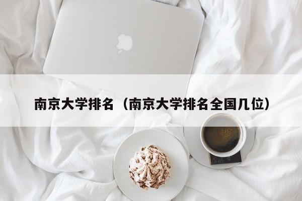南京大学排名（南京大学排名全国几位）