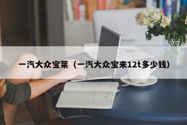 一汽大众宝莱（一汽大众宝来12t多少钱）