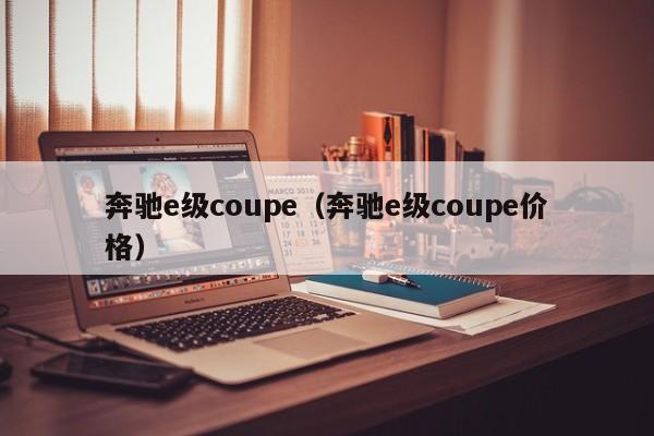 奔驰e级coupe（奔驰e级coupe价格）