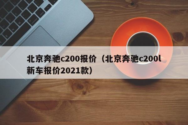 北京奔驰c200报价（北京奔驰c200l新车报价2021款）