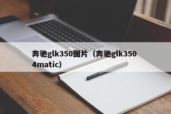奔驰glk350图片（奔驰glk350 4matic）