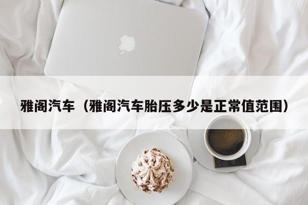 雅阁汽车（雅阁汽车胎压多少是正常值范围）