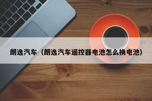 朗逸汽车（朗逸汽车遥控器电池怎么换电池）