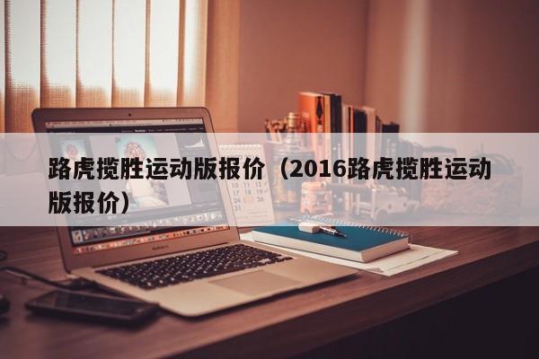 路虎揽胜运动版报价（2016路虎揽胜运动版报价）