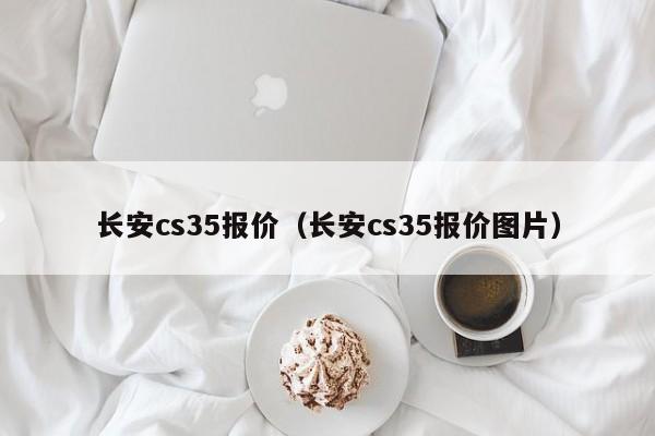 长安cs35报价（长安cs35报价图片）