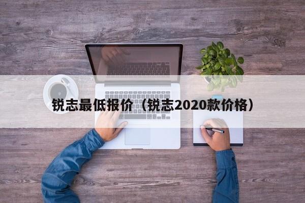 锐志最低报价（锐志2020款价格）