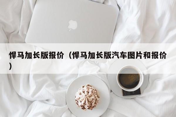 悍马加长版报价（悍马加长版汽车图片和报价）