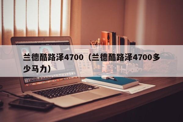 兰德酷路泽4700（兰德酷路泽4700多少马力）