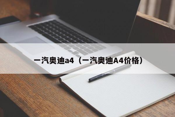 一汽奥迪a4（一汽奥迪A4价格）