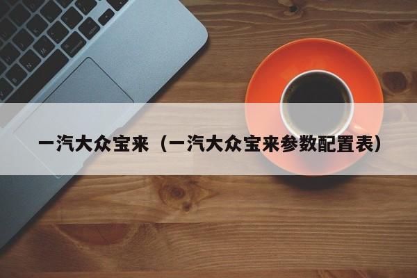 一汽大众宝来（一汽大众宝来参数配置表）